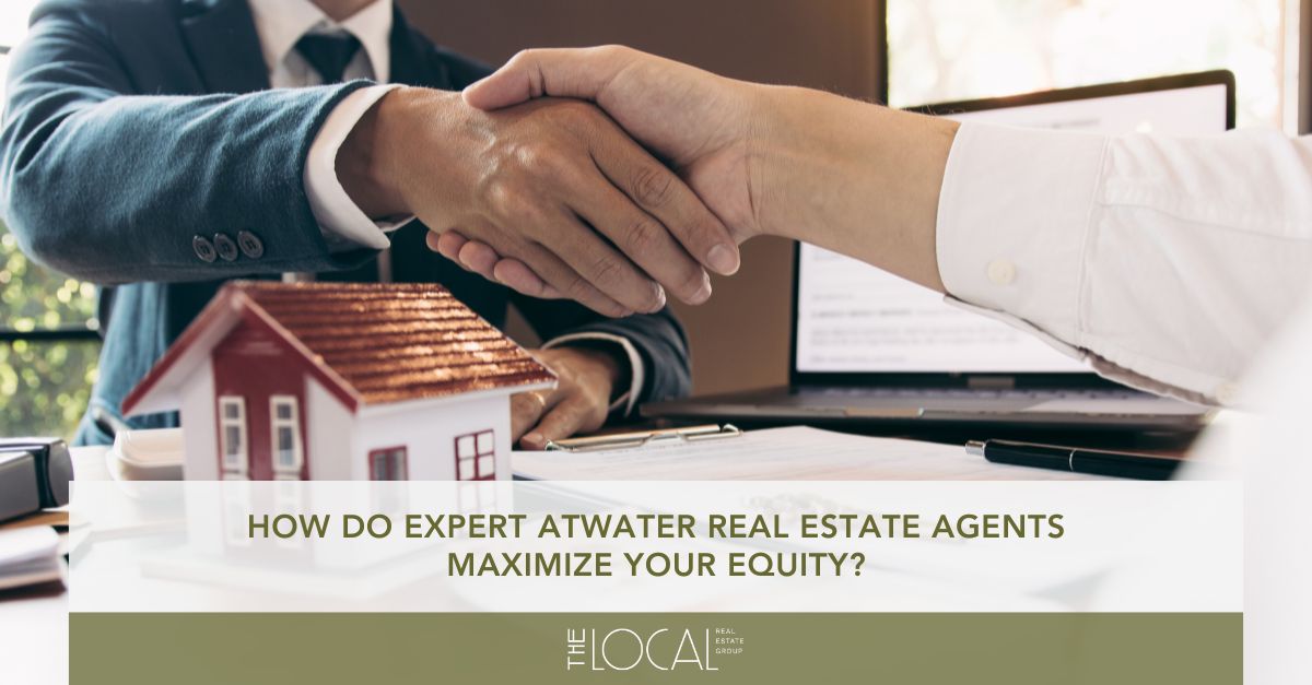 how do expert atwater real estate agents maximize your equity
